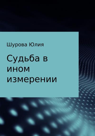 Книга Судьба в ином измерении (Юлия Михайловна Шурова)