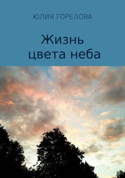 Книга Жизнь цвета неба (Юлия Семёновна Горелова)