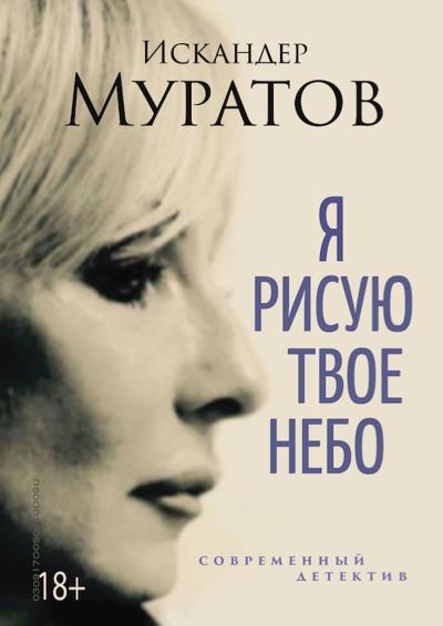 Книга Я РИСУЮ ТВОЕ НЕБО. Роман (Искандер Муратов)