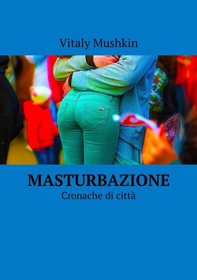 Книга Masturbazione. Cronache di città (Виталий Мушкин)