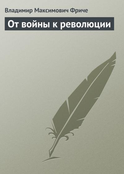 Книга От войны к революции (Владимир Фриче)