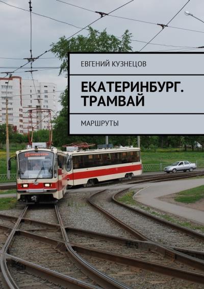 Книга Екатеринбург. Трамвай. Маршруты (Евгений Николаевич Кузнецов)