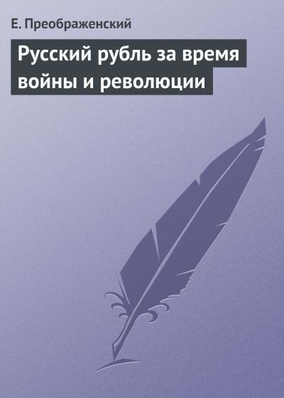 Книга Русский рубль за время войны и революции (Е. Преображенский)