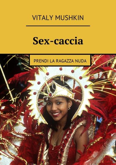 Книга Sex-caccia. Prendi la ragazza nuda (Виталий Мушкин)