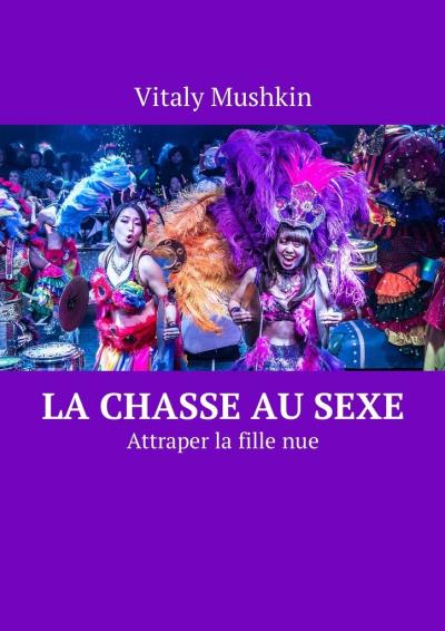 Книга La chasse au sexe. Attraper la fille nue (Виталий Мушкин)