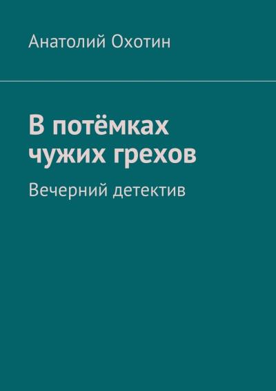 Книга В потёмках чужих грехов. Вечерний детектив (Анатолий Охотин)