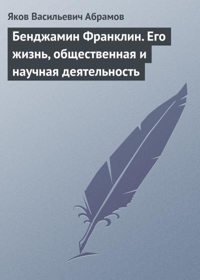 Книга Бенджамин Франклин. Его жизнь, общественная и научная деятельность (Яков Васильевич Абрамов)