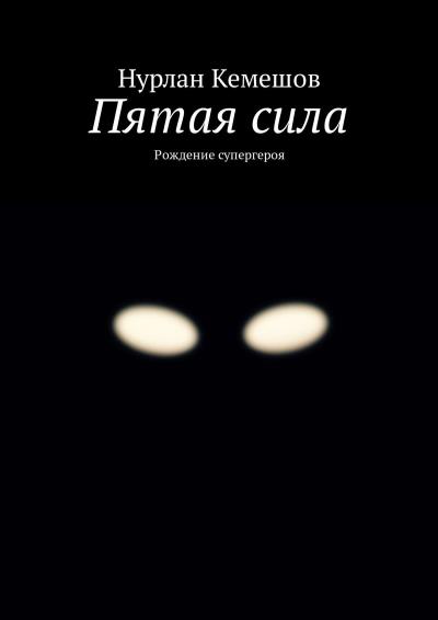 Книга Пятая сила. Рождение супергероя (Нурлан Кемешов)