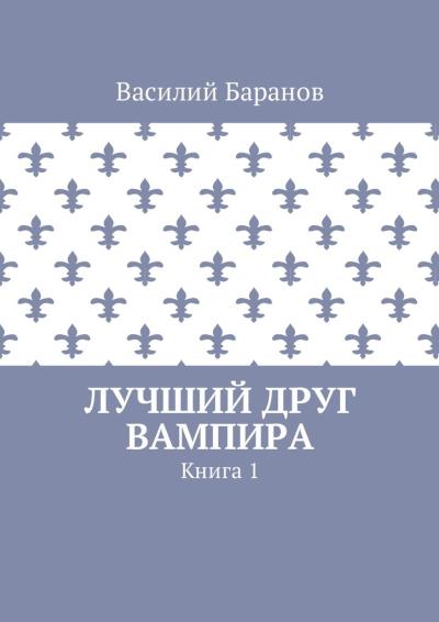 Книга Лучший друг вампира. Книга 1 (Василий Баранов)