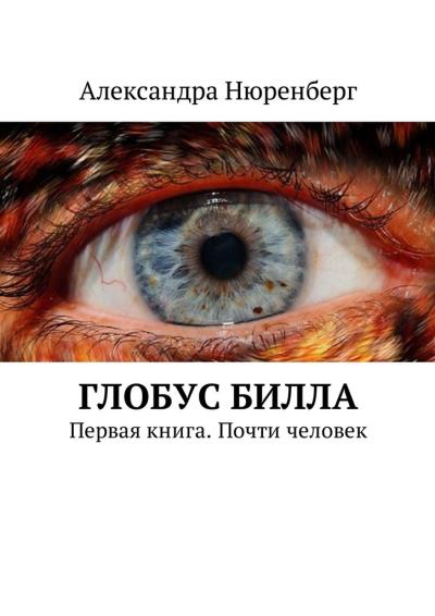 Книга Глобус Билла. Первая книга. Почти человек (Александра Нюренберг)