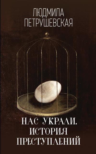 Книга Нас украли. История преступлений (Людмила Петрушевская)