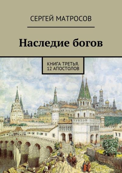 Книга Наследие богов. Книга третья. 12 апостолов (Сергей Матросов)