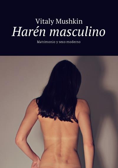 Книга Harén masculino. Matrimonio y sexo moderno (Виталий Мушкин)