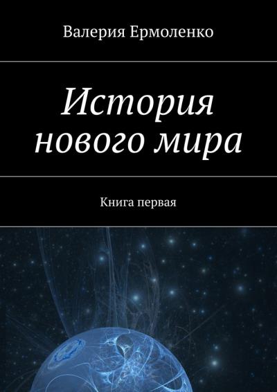 Книга История нового мира. Книга первая (Валерия Ермоленко)