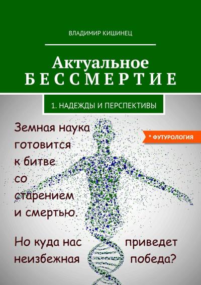 Книга Актуальное бессмертие. Часть 1. Надежды и перспективы (Владимир Кишинец)