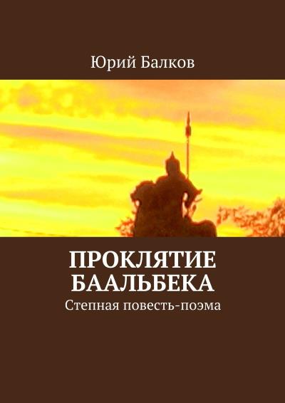 Книга Проклятие Баальбека. Степная поэма (Юрий Кимович Балков)