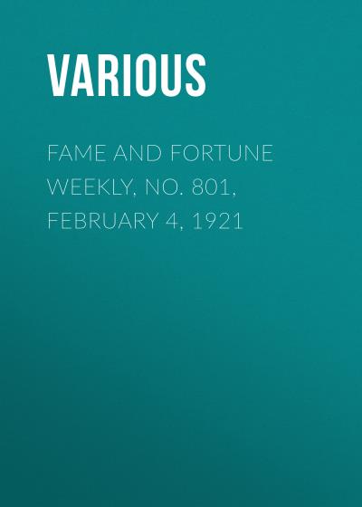 Книга Fame and Fortune Weekly, No. 801, February 4, 1921 (Various)