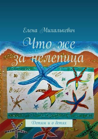 Книга Что же за нелепица. Детям и о детях (Елена Михалькевич)