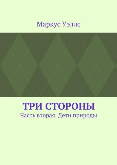 Книга Три стороны. Часть вторая. Дети природы (Маркус Уэллс)