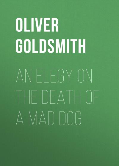 Книга An Elegy on the Death of a Mad Dog (Оливер Голдсмит)