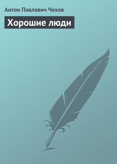 Книга Хорошие люди (Антон Чехов)