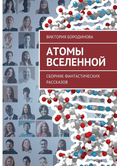 Книга Атомы Вселенной. Сборник фантастических рассказов (Виктория Александровна Бородинова)