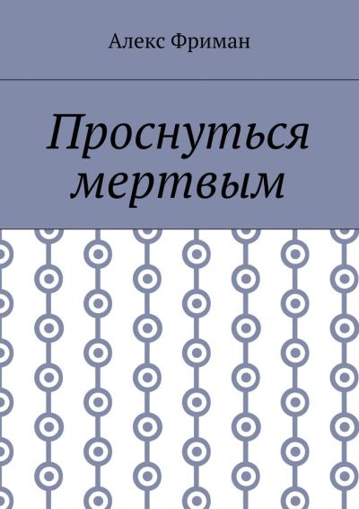 Книга Проснуться мертвым (Алекс Фриман)