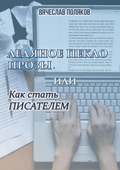 Книга Ледяное пекло прозы, или как стать писателем (Вячеслав Петрович Поляков)