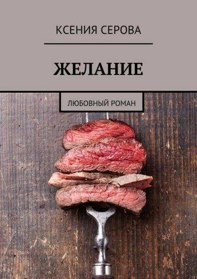 Книга Желание. Любовный роман (Ксения Серова)