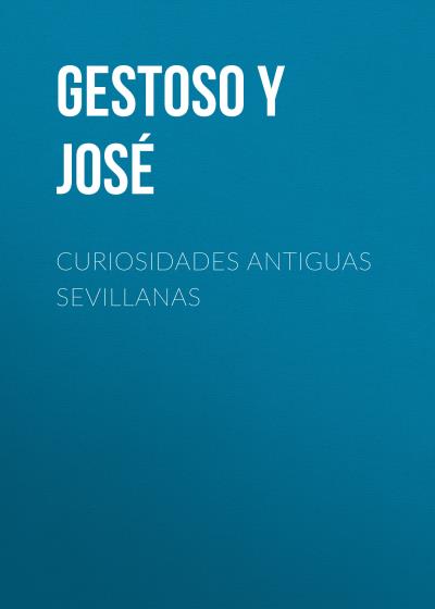 Книга Curiosidades antiguas sevillanas (Gestoso y Pérez José)