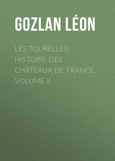 Книга Les Tourelles: Histoire des châteaux de France, volume II (Gozlan Léon)