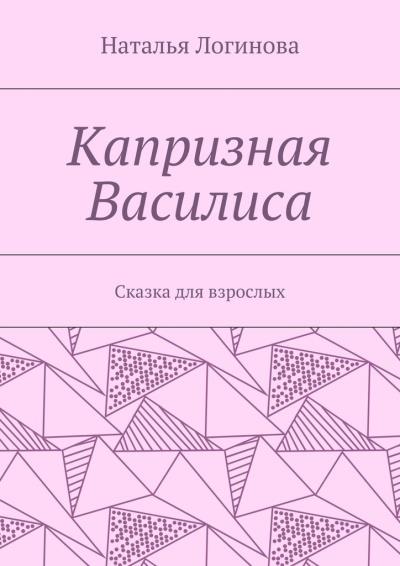 Книга Капризная Василиса. Сказка для взрослых (Наталья Логинова)