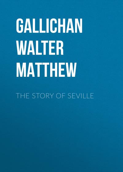 Книга The Story of Seville (Gallichan Walter Matthew)