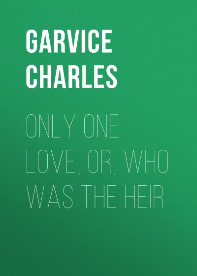 Книга Only One Love; or, Who Was the Heir (Garvice Charles)