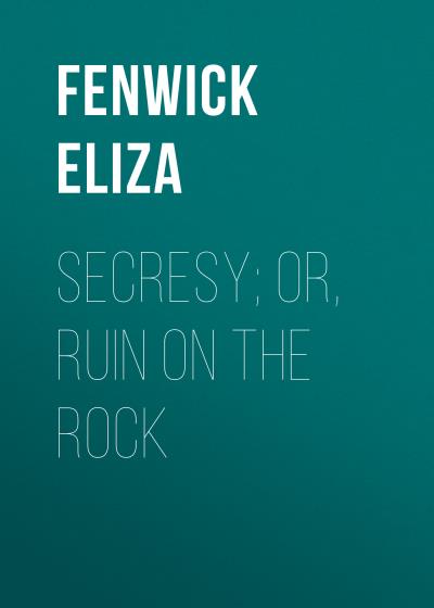 Книга Secresy; or, Ruin on the Rock (Fenwick Eliza)