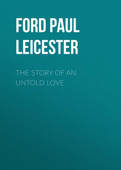 Книга The Story of an Untold Love (Ford Paul Leicester)