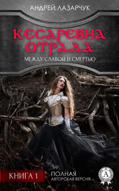 Книга Кесаревна Отрада между славой и смертью. Книга 1 (Андрей Лазарчук)