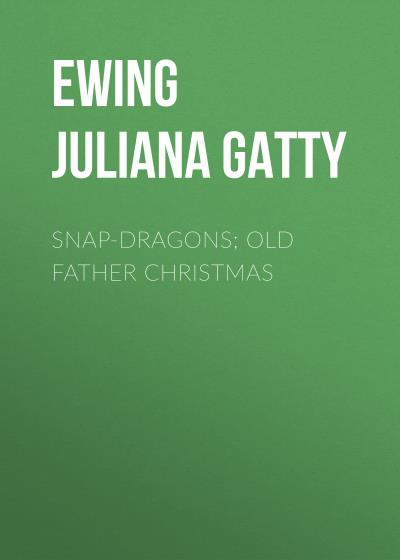 Книга Snap-Dragons; Old Father Christmas (Ewing Juliana Horatia Gatty)