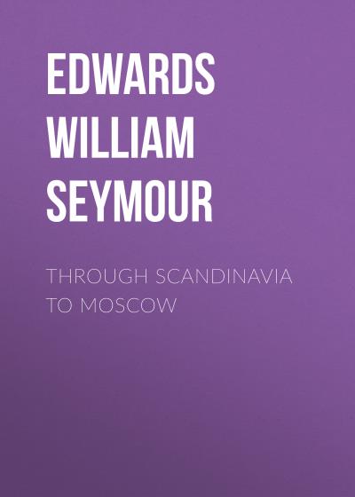 Книга Through Scandinavia to Moscow (Edwards William Seymour)