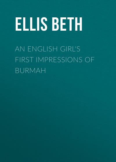 Книга An English Girl's First Impressions of Burmah (Ellis Beth)