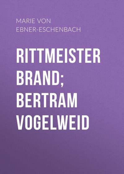 Книга Rittmeister Brand; Bertram Vogelweid (Marie von Ebner-Eschenbach)