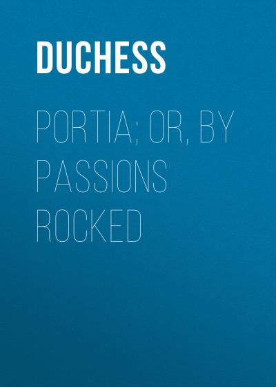 Книга Portia; Or, By Passions Rocked (Duchess)