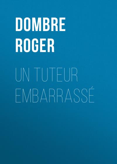 Книга Un tuteur embarrassé (Dombre Roger)