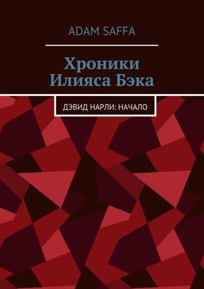 Книга Хроники Илияса Бэка. Дэвид Нарли: начало (Adam Saffa)