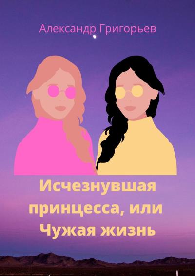 Книга Исчезнувшая принцесса, или Чужая жизнь (Александр Владимирович Григорьев)