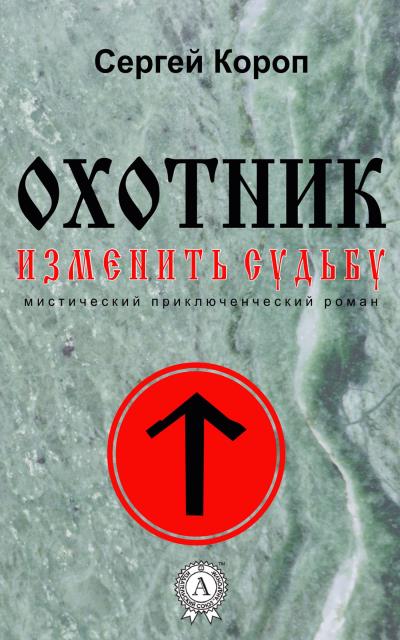 Книга Охотник. Изменить судьбу (Сергей Короп)