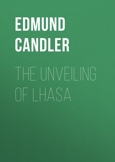 Книга The Unveiling of Lhasa (Candler Edmund)