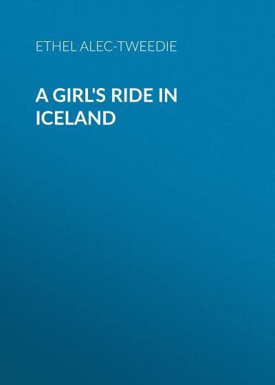 Книга A Girl's Ride in Iceland (Ethel  Alec-Tweedie)