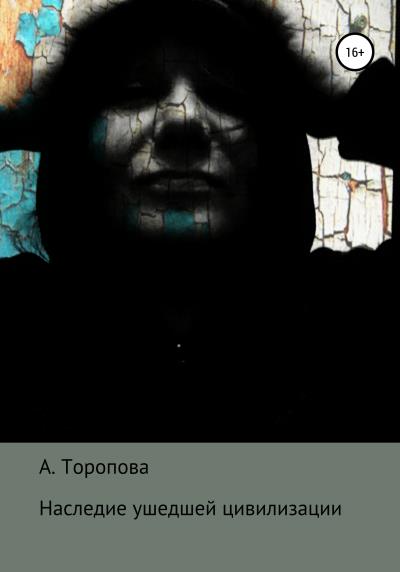 Книга Наследие ушедшей цивилизации (Анастасия Евгеньевна Торопова)