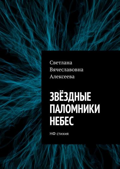 Книга ЗВЁЗДНЫЕ ПАЛОМНИКИ НЕБЕС. НФ стихия (Светлана Вячеславовна Алексеева)